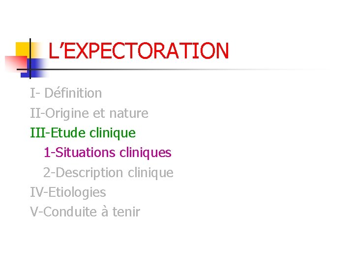 L’EXPECTORATION I- Définition II-Origine et nature III-Etude clinique 1 -Situations cliniques 2 -Description clinique L’EXPECTORATION I- Définition II-Origine et nature III-Etude clinique 1 -Situations cliniques 2 -Description clinique