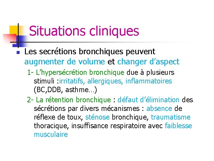 Situations cliniques n Les secrétions bronchiques peuvent augmenter de volume et changer d’aspect 1 Situations cliniques n Les secrétions bronchiques peuvent augmenter de volume et changer d’aspect 1