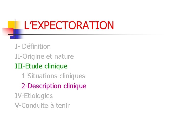 L’EXPECTORATION I- Définition II-Origine et nature III-Etude clinique 1 -Situations cliniques 2 -Description clinique L’EXPECTORATION I- Définition II-Origine et nature III-Etude clinique 1 -Situations cliniques 2 -Description clinique