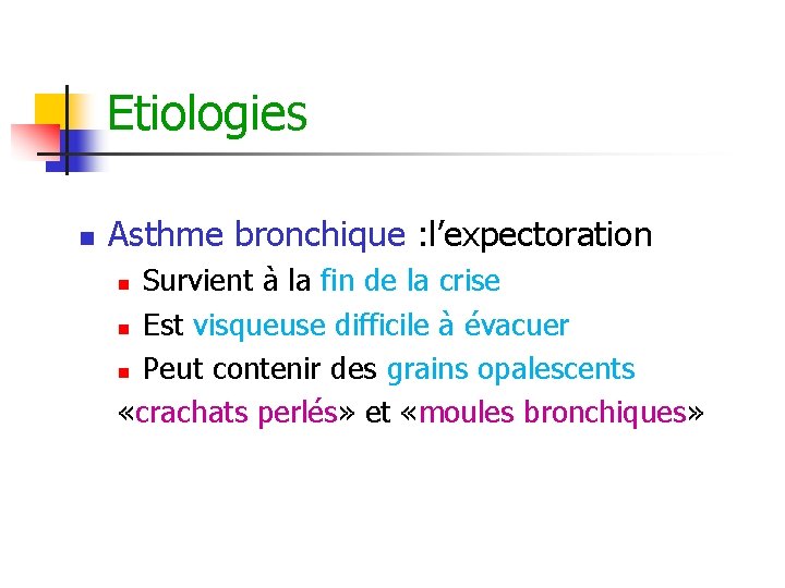 Etiologies n Asthme bronchique : l’expectoration Survient à la fin de la crise n Etiologies n Asthme bronchique : l’expectoration Survient à la fin de la crise n