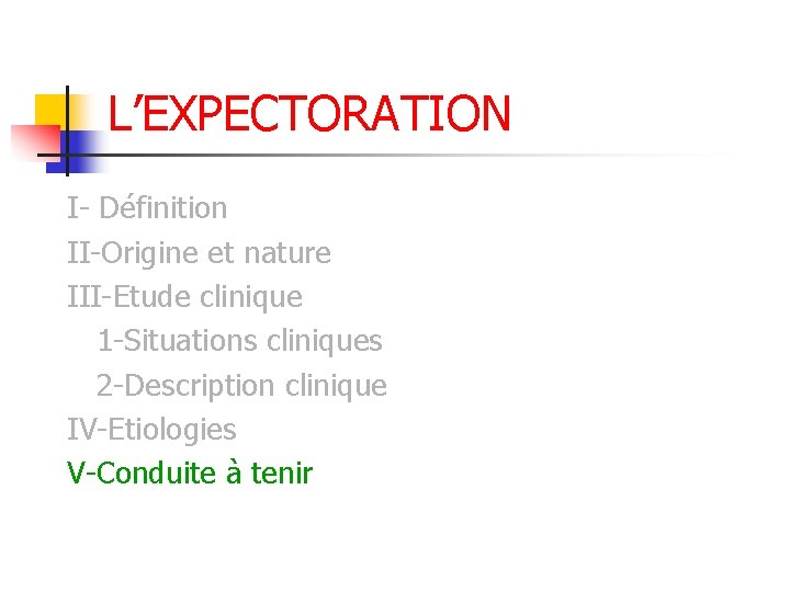 L’EXPECTORATION I- Définition II-Origine et nature III-Etude clinique 1 -Situations cliniques 2 -Description clinique L’EXPECTORATION I- Définition II-Origine et nature III-Etude clinique 1 -Situations cliniques 2 -Description clinique