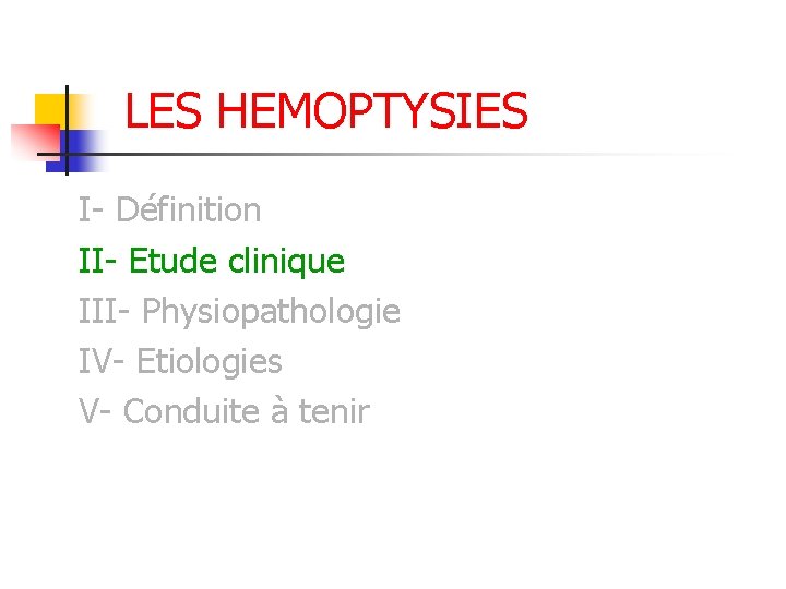 LES HEMOPTYSIES I- Définition II- Etude clinique III- Physiopathologie IV- Etiologies V- Conduite à LES HEMOPTYSIES I- Définition II- Etude clinique III- Physiopathologie IV- Etiologies V- Conduite à