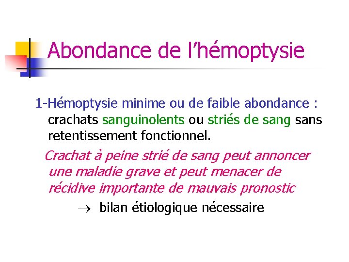 Abondance de l’hémoptysie 1 -Hémoptysie minime ou de faible abondance : crachats sanguinolents ou Abondance de l’hémoptysie 1 -Hémoptysie minime ou de faible abondance : crachats sanguinolents ou