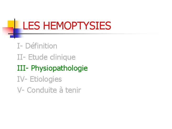 LES HEMOPTYSIES I- Définition II- Etude clinique III- Physiopathologie IV- Etiologies V- Conduite à LES HEMOPTYSIES I- Définition II- Etude clinique III- Physiopathologie IV- Etiologies V- Conduite à