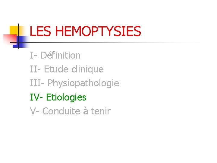 LES HEMOPTYSIES I- Définition II- Etude clinique III- Physiopathologie IV- Etiologies V- Conduite à LES HEMOPTYSIES I- Définition II- Etude clinique III- Physiopathologie IV- Etiologies V- Conduite à