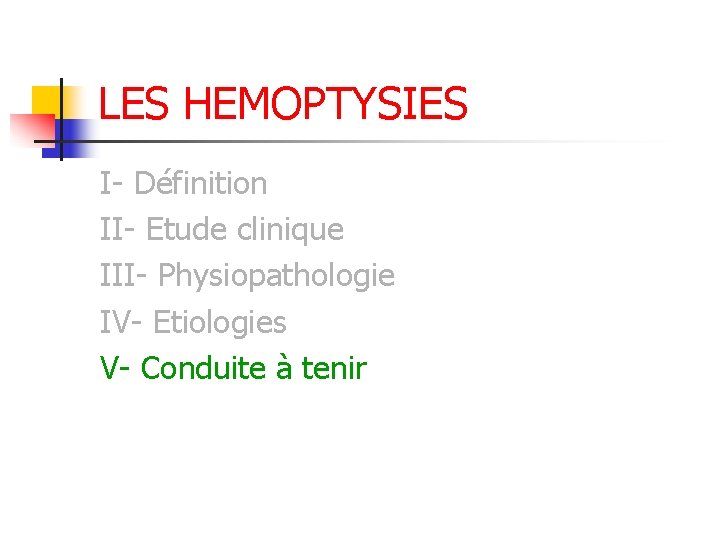 LES HEMOPTYSIES I- Définition II- Etude clinique III- Physiopathologie IV- Etiologies V- Conduite à LES HEMOPTYSIES I- Définition II- Etude clinique III- Physiopathologie IV- Etiologies V- Conduite à