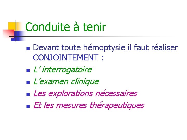 Conduite à tenir n n n Devant toute hémoptysie il faut réaliser CONJOINTEMENT : Conduite à tenir n n n Devant toute hémoptysie il faut réaliser CONJOINTEMENT :