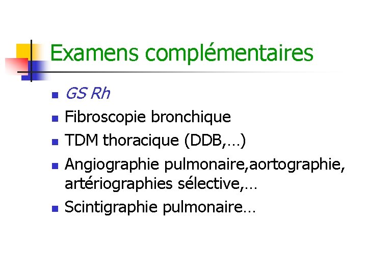 Examens complémentaires n n n GS Rh Fibroscopie bronchique TDM thoracique (DDB, …) Angiographie Examens complémentaires n n n GS Rh Fibroscopie bronchique TDM thoracique (DDB, …) Angiographie