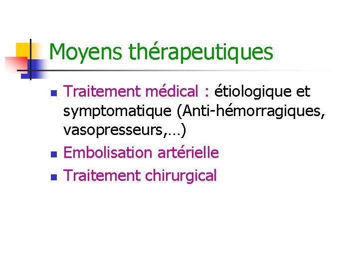 Moyens thérapeutiques n n n Traitement médical : étiologique et symptomatique (Anti-hémorragiques, vasopresseurs, …) Moyens thérapeutiques n n n Traitement médical : étiologique et symptomatique (Anti-hémorragiques, vasopresseurs, …)