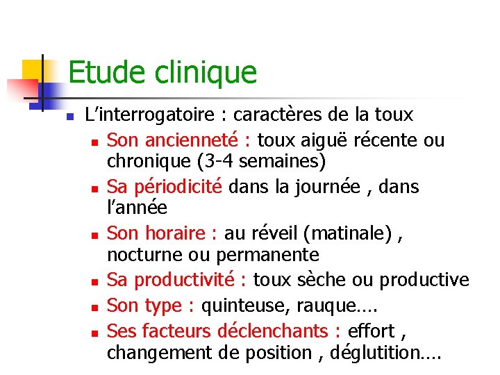 Etude clinique n L’interrogatoire : caractères de la toux n Son ancienneté : toux Etude clinique n L’interrogatoire : caractères de la toux n Son ancienneté : toux