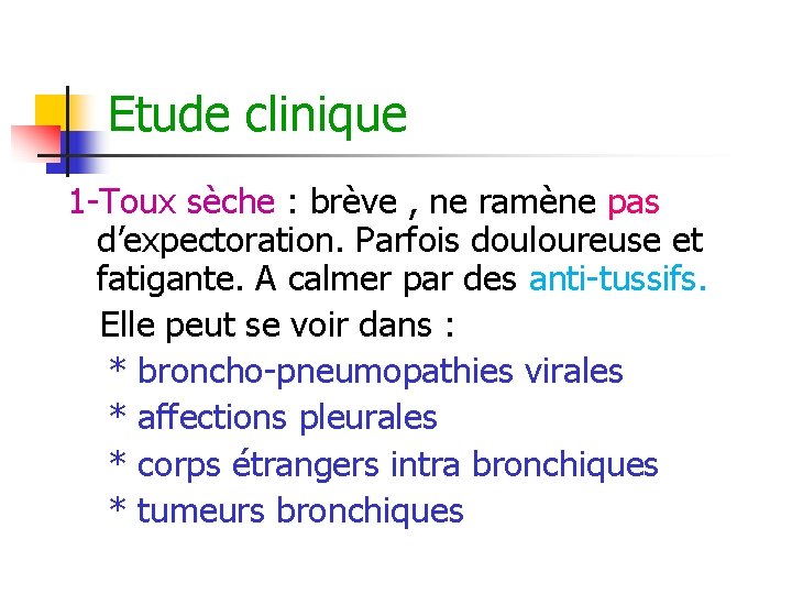 Etude clinique 1 -Toux sèche : brève , ne ramène pas d’expectoration. Parfois douloureuse Etude clinique 1 -Toux sèche : brève , ne ramène pas d’expectoration. Parfois douloureuse