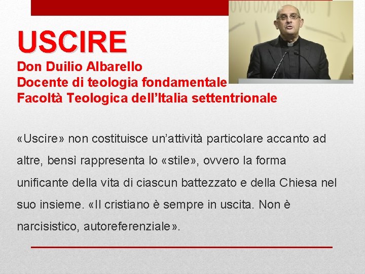 USCIRE Don Duilio Albarello Docente di teologia fondamentale Facoltà Teologica dell’Italia settentrionale «Uscire» non