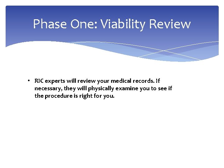 Phase One: Viability Review • RIC experts will review your medical records. If necessary,