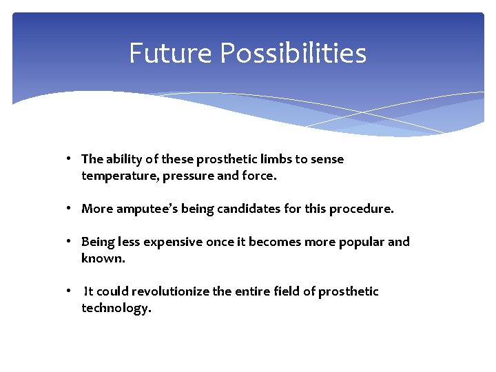 Future Possibilities • The ability of these prosthetic limbs to sense temperature, pressure and