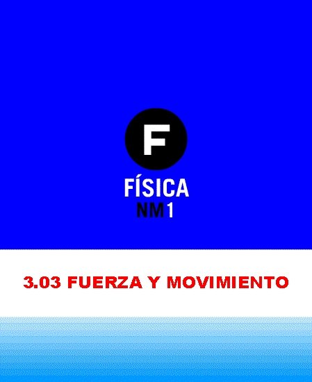 3. 03 FUERZA Y MOVIMIENTO 