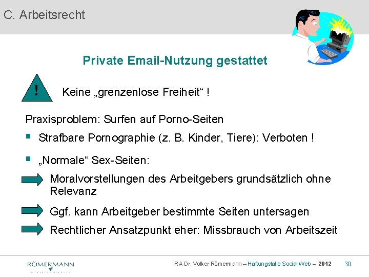 C. Arbeitsrecht Private Email-Nutzung gestattet ! Keine „grenzenlose Freiheit“ ! Praxisproblem: Surfen auf Porno-Seiten