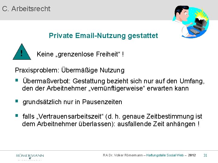 C. Arbeitsrecht Private Email-Nutzung gestattet ! Keine „grenzenlose Freiheit“ ! Praxisproblem: Übermäßige Nutzung §