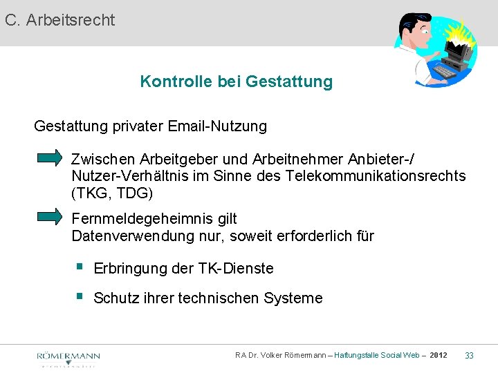 C. Arbeitsrecht Kontrolle bei Gestattung privater Email-Nutzung Zwischen Arbeitgeber und Arbeitnehmer Anbieter-/ Nutzer-Verhältnis im