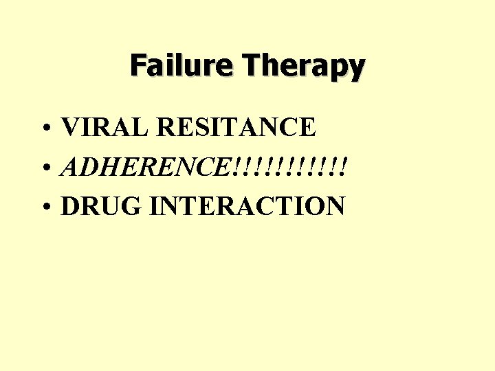 Failure Therapy • VIRAL RESITANCE • ADHERENCE!!!!!! • DRUG INTERACTION 
