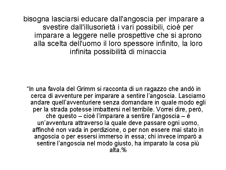 bisogna lasciarsi educare dall'angoscia per imparare a svestire dall'illusorietà i vari possibili, cioè per