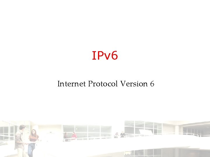 IPv 6 Internet Protocol Version 6 