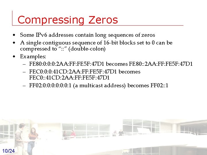 Compressing Zeros • Some IPv 6 addresses contain long sequences of zeros • A