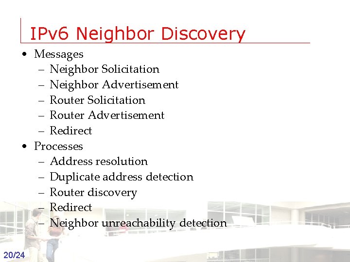 IPv 6 Neighbor Discovery • Messages – Neighbor Solicitation – Neighbor Advertisement – Router