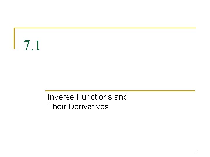 7. 1 Inverse Functions and Their Derivatives 2 