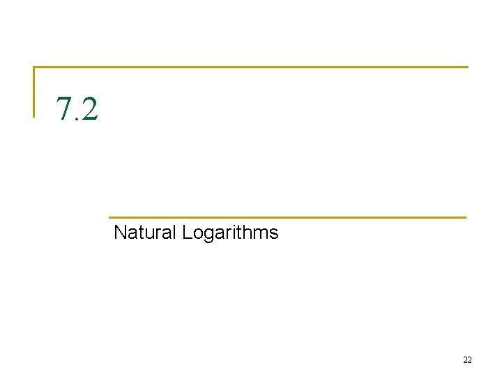 7. 2 Natural Logarithms 22 