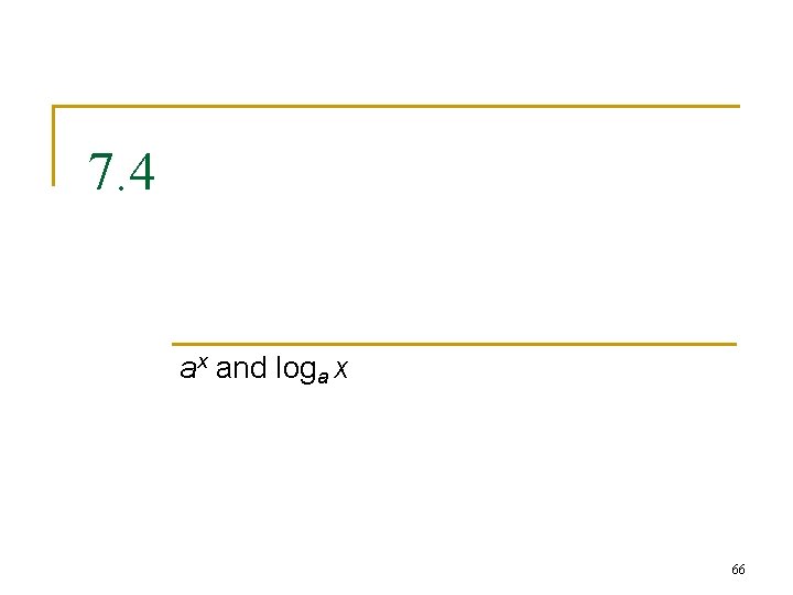 7. 4 ax and loga x 66 