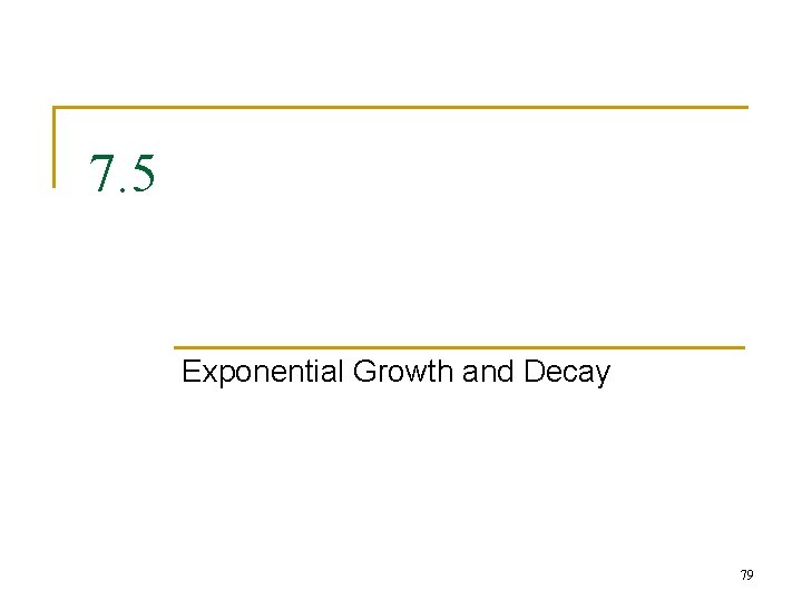 7. 5 Exponential Growth and Decay 79 