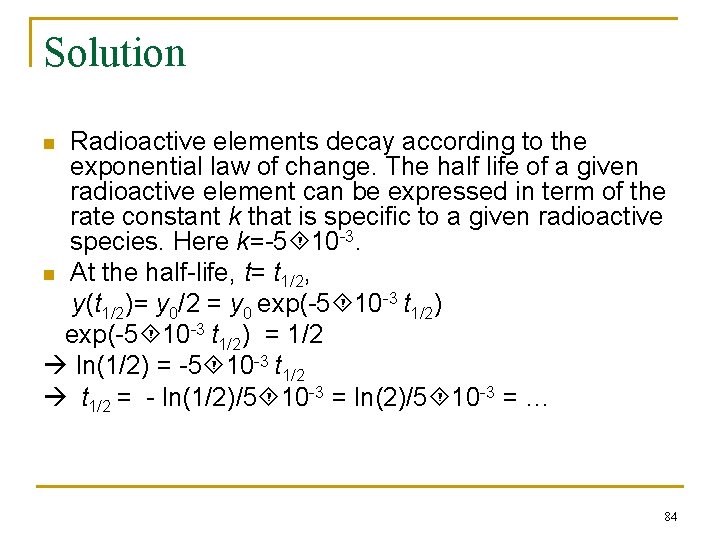 Solution Radioactive elements decay according to the exponential law of change. The half life