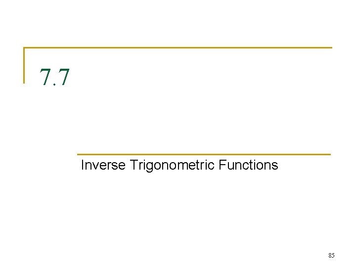 7. 7 Inverse Trigonometric Functions 85 