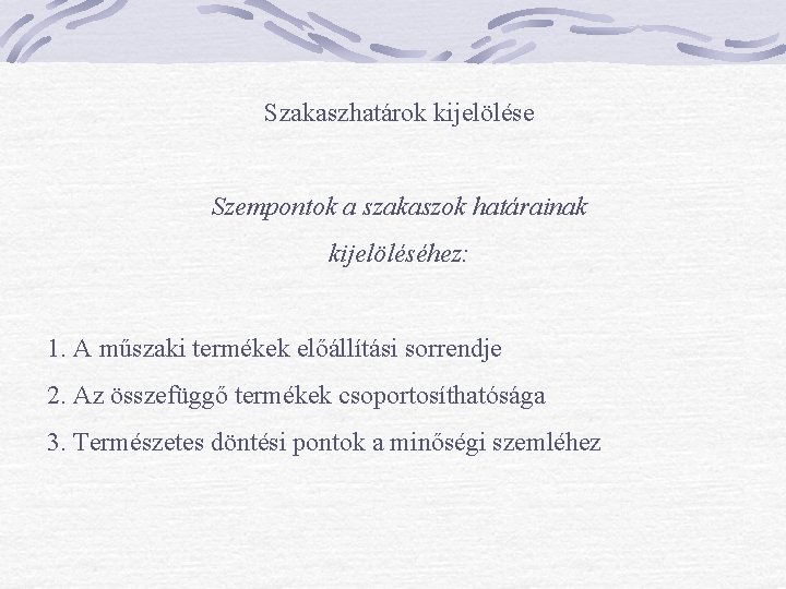 Szakaszhatárok kijelölése Szempontok a szakaszok határainak kijelöléséhez: 1. A műszaki termékek előállítási sorrendje 2. Szakaszhatárok kijelölése Szempontok a szakaszok határainak kijelöléséhez: 1. A műszaki termékek előállítási sorrendje 2.