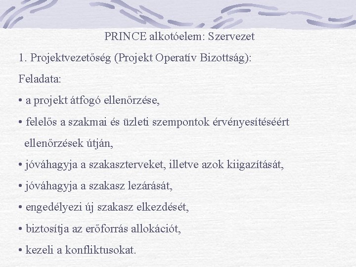 PRINCE alkotóelem: Szervezet 1. Projektvezetőség (Projekt Operatív Bizottság): Feladata: • a projekt átfogó ellenőrzése,