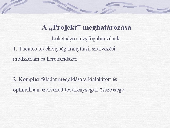 A „Projekt” meghatározása Lehetséges megfogalmazások: 1. Tudatos tevékenység-irányítási, szervezési módszertan és keretrendszer. 2. Komplex A „Projekt” meghatározása Lehetséges megfogalmazások: 1. Tudatos tevékenység-irányítási, szervezési módszertan és keretrendszer. 2. Komplex