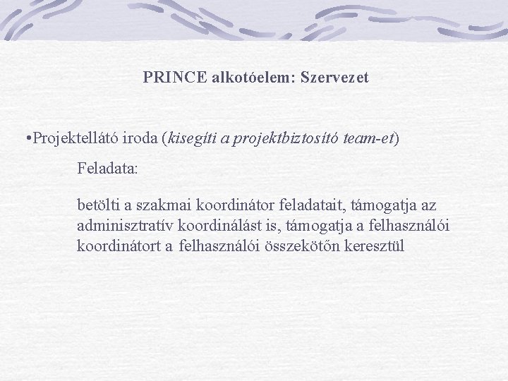 PRINCE alkotóelem: Szervezet • Projektellátó iroda (kisegíti a projektbiztosító team-et) Feladata: betölti a szakmai PRINCE alkotóelem: Szervezet • Projektellátó iroda (kisegíti a projektbiztosító team-et) Feladata: betölti a szakmai