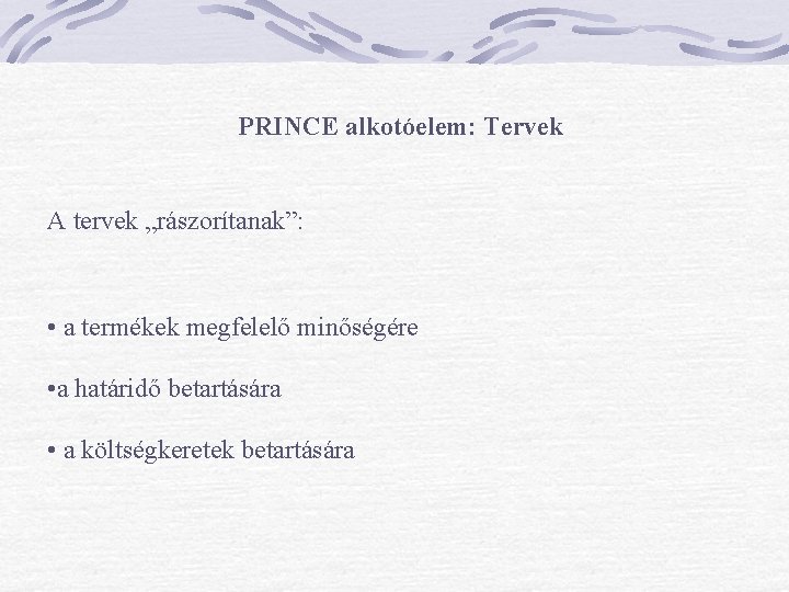 PRINCE alkotóelem: Tervek A tervek „rászorítanak”: • a termékek megfelelő minőségére • a határidő PRINCE alkotóelem: Tervek A tervek „rászorítanak”: • a termékek megfelelő minőségére • a határidő