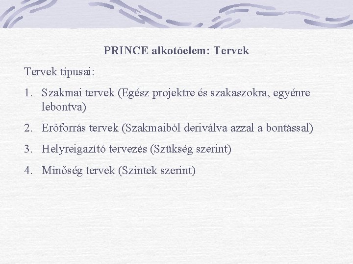 PRINCE alkotóelem: Tervek típusai: 1. Szakmai tervek (Egész projektre és szakaszokra, egyénre lebontva) 2. PRINCE alkotóelem: Tervek típusai: 1. Szakmai tervek (Egész projektre és szakaszokra, egyénre lebontva) 2.