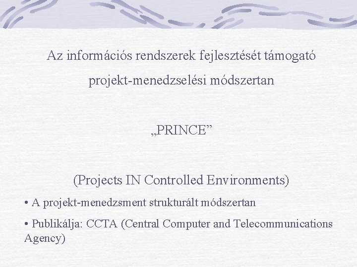 Az információs rendszerek fejlesztését támogató projekt-menedzselési módszertan „PRINCE” (Projects IN Controlled Environments) • A