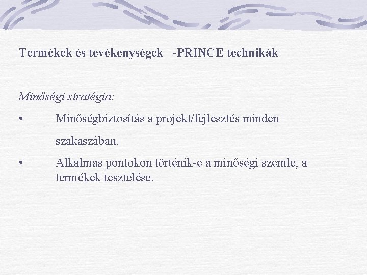 Termékek és tevékenységek -PRINCE technikák Minőségi stratégia: • Minőségbiztosítás a projekt/fejlesztés minden szakaszában. • Termékek és tevékenységek -PRINCE technikák Minőségi stratégia: • Minőségbiztosítás a projekt/fejlesztés minden szakaszában. •