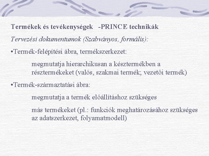 Termékek és tevékenységek -PRINCE technikák Tervezési dokumentumok (Szabványos, formális): • Termék-felépítési ábra, termékszerkezet: megmutatja