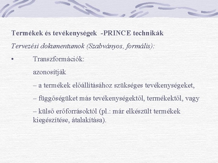 Termékek és tevékenységek -PRINCE technikák Tervezési dokumentumok (Szabványos, formális): • Transzformációk: azonosítják – a