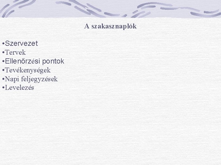 A szakasznaplók • Szervezet • Tervek • Ellenőrzési pontok • Tevékenységek • Napi feljegyzések A szakasznaplók • Szervezet • Tervek • Ellenőrzési pontok • Tevékenységek • Napi feljegyzések