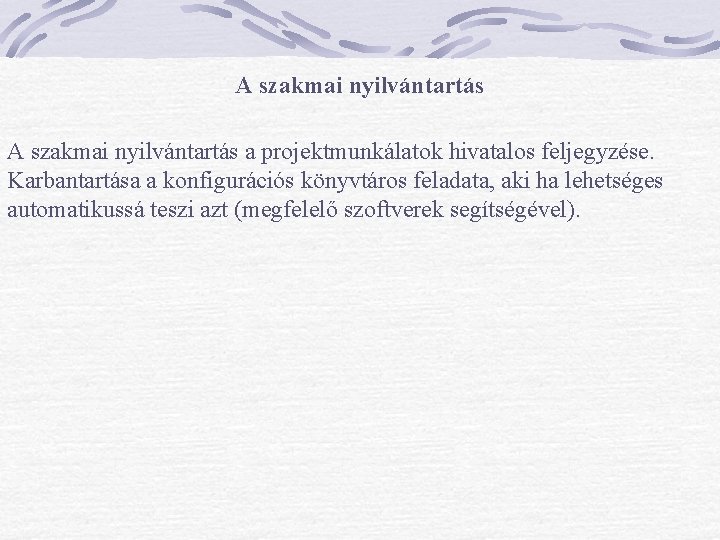 A szakmai nyilvántartás a projektmunkálatok hivatalos feljegyzése. Karbantartása a konfigurációs könyvtáros feladata, aki ha A szakmai nyilvántartás a projektmunkálatok hivatalos feljegyzése. Karbantartása a konfigurációs könyvtáros feladata, aki ha