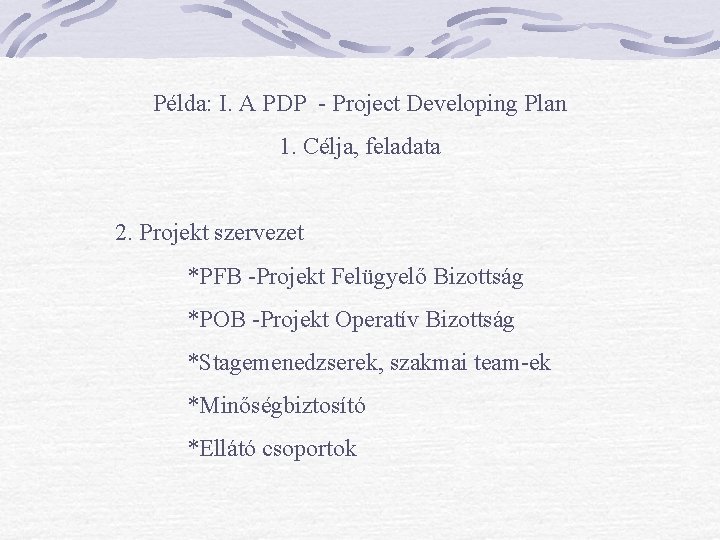 Példa: I. A PDP - Project Developing Plan 1. Célja, feladata 2. Projekt szervezet