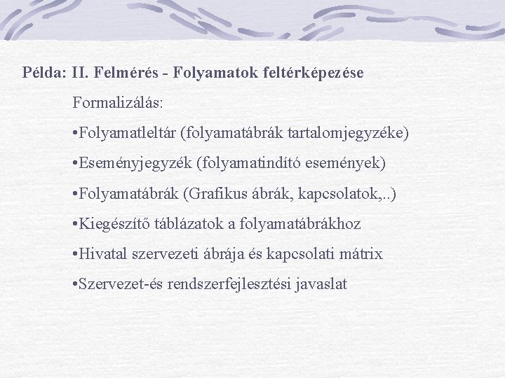 Példa: II. Felmérés - Folyamatok feltérképezése Formalizálás: • Folyamatleltár (folyamatábrák tartalomjegyzéke) • Eseményjegyzék (folyamatindító