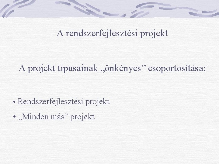 A rendszerfejlesztési projekt A projekt típusainak „önkényes” csoportosítása: • Rendszerfejlesztési projekt • „Minden más”