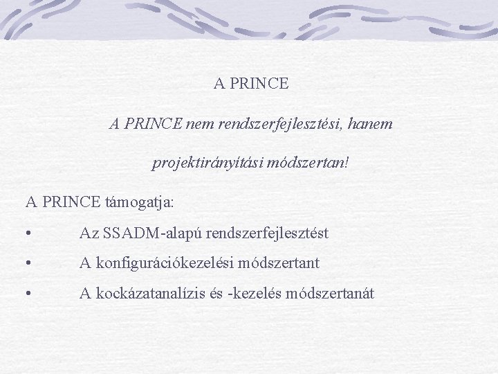 A PRINCE nem rendszerfejlesztési, hanem projektirányítási módszertan! A PRINCE támogatja: • Az SSADM-alapú rendszerfejlesztést