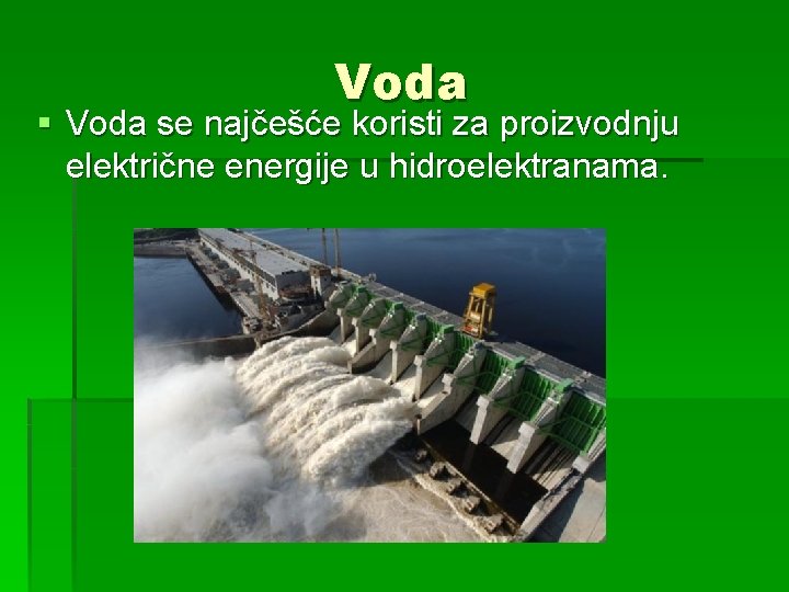 Voda § Voda se najčešće koristi za proizvodnju električne energije u hidroelektranama. 